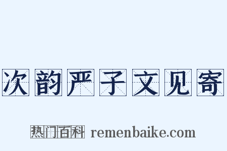 次韵严子文见寄是什么意思的图片
